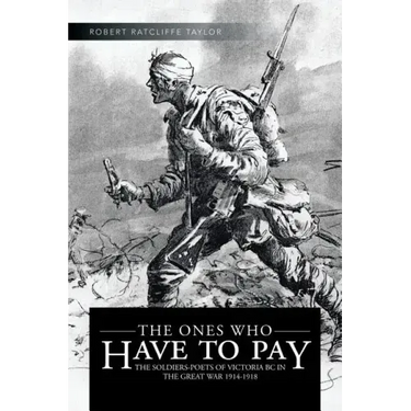 The Ones Who Have to Pay: The Soldiers-Poets of Victoria BC in the Great War 1914-1918