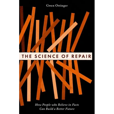 The Science of Repair: How People Who Believe in Facts Can Build a Better Future
