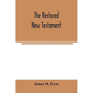 The restored New Testament: the Hellenic fragments, freed from the pseudo-Jewish interpolations, harmonized, and done into English verse and prose