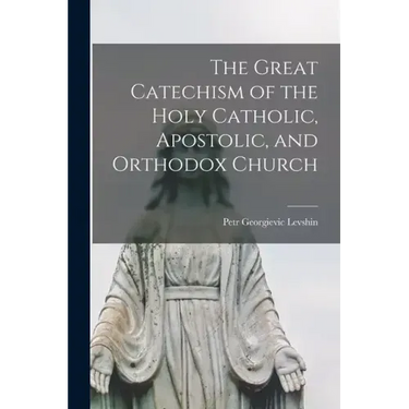 The Great Catechism of the Holy Catholic, Apostolic, and Orthodox Church