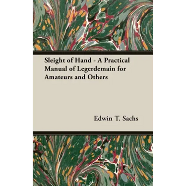 Sleight of Hand - A Practical Manual of Legerdemain for Amateurs and Others