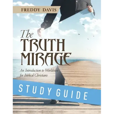 The Truth Mirage: An Introduction to Worldview for Biblical Christians: Study Guide