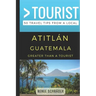 Greater Than a Tourist- Atitlan Guatemala: 50 Travel Tips from a Local