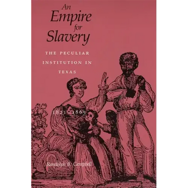 Empire for Slavery: The Peculiar Institution in Texas, 1821-1865 (Revised)
