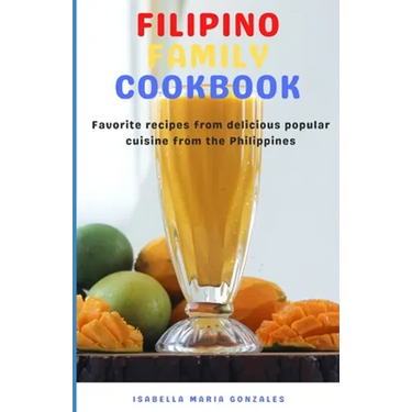 Filipino Family Cookbook: Favorite recipes from delicious popular cuisine from the Philippines