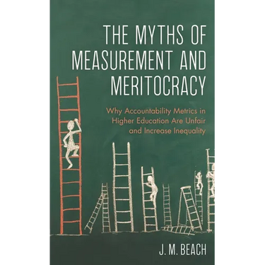 The Myths of Measurement and Meritocracy: Why Accountability Metrics in Higher Education Are Unfair and Increase Inequality