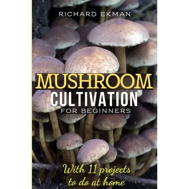 Mushroom Cultivation for Beginners: The Essential Guide to Growing Mushrooms Indoors & Outdoors