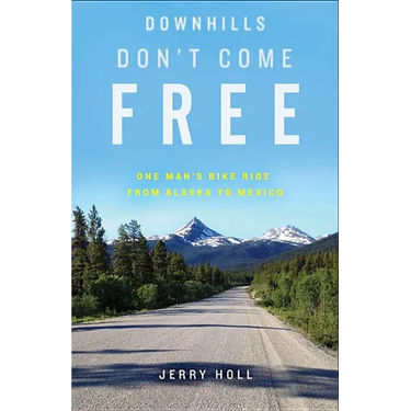 Downhills Don't Come Free: One Man's Bike Ride from Alaska to Mexico