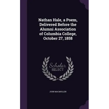 Nathan Hale, a Poem, Delivered Before the Alumni Association of Columbia College, October 27, 1858