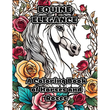 Equine Elegance: A Coloring Book of Horses and Roses