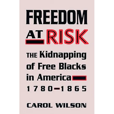 Freedom at Risk: The Kidnapping of Free Blacks in America, 1780-1865