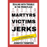 Martyrs, Victims and Jerks: Dealing with Trouble in the Workplace