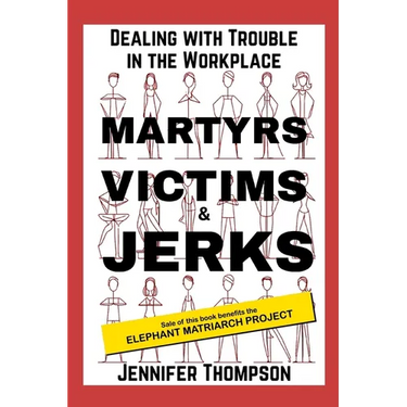 Martyrs, Victims and Jerks: Dealing with Trouble in the Workplace