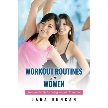 Workout Routines for Women: How to Get Fit by Doing Aerobic Exercises