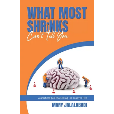 What Most Shrinks Can't Tell You: A practical guide to setting the captives free