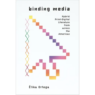 Binding Media: Hybrid Print-Digital Literature from Across the Americas