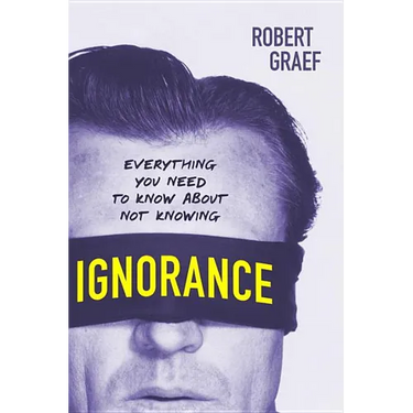 Ignorance: Everything You Need to Know about Not Knowing