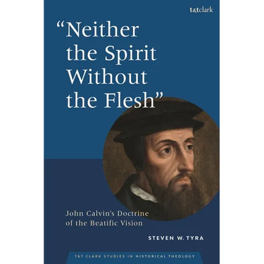 Neither the Spirit Without the Flesh: John Calvin's Doctrine of the Beatific Vision