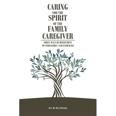 Caring for the Spirit of the Family Caregiver: Forty Days of Reflections to Strengthen and Encourage