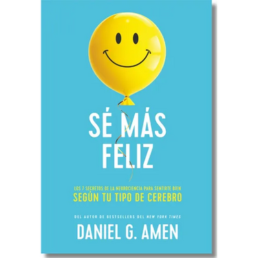 Sé Más Feliz (You Happier Spanish Edition): Los 7 Secretos de la Neurociencia Para Sentirte Bien Según Tu Tipo de Cerebro.