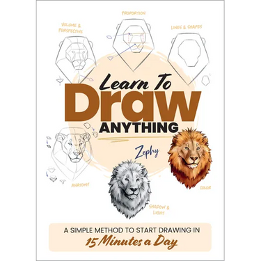 Learn to Draw Anything: A Simple Method to Start Drawing in 15 Minutes a Day