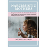 Narcissistic Mothers: Recognize the Traits of a Narcissistic Mother and Find Healing and Recovery After Hidden Emotional and Psychological Abuses