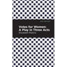 Votes for Women: A Play in Three Acts
