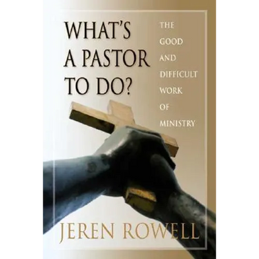 What's a Pastor to Do?: The Good and Difficult Work of Ministry