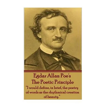Edgar Allen Poe - The Poetic Principle: "I would define, in brief, the poetry of words as the rhythmical creation of beauty."