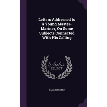 Letters Addressed to a Young Master-Mariner, On Some Subjects Connected With His Calling