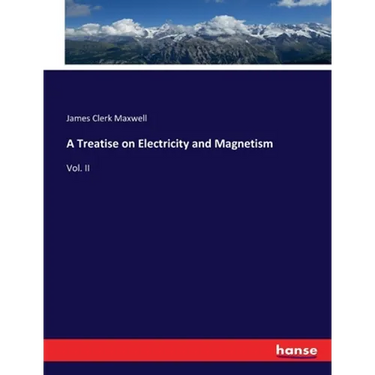 A Treatise on Electricity and Magnetism: Vol. II