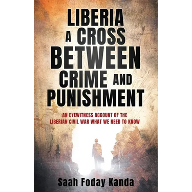 Liberia a Cross Between Crime and Punishment: An Eyewitness Account of the Liberian Civil War What We Need to Know