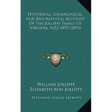 Historical, Genealogical, And Biographical Account Of The Jolliffe Family Of Virginia, 1652-1893 (1893)