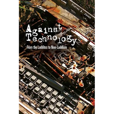 Against Technology: From the Luddites to Neo-Luddism