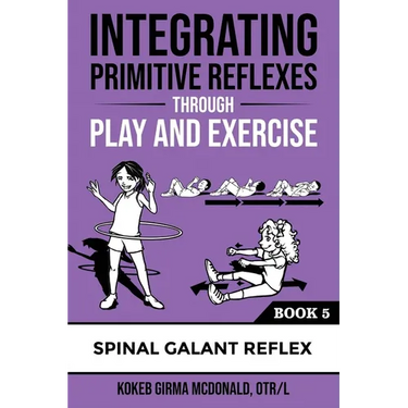 Integrating Primitive Reflexes Through Play and Exercise: An Interactive Guide to the Spinal Galant Reflex
