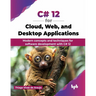 C# 12 for Cloud, Web, and Desktop Applications: Modern concepts and techniques for software development with C# 12 (English Edition)