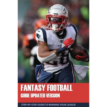 Fantasy Football Guide Updated Version: Step-By-Step Guide To Winning Your League: Fantasy Football Guide 2020