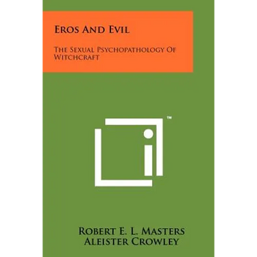 Eros And Evil: The Sexual Psychopathology Of Witchcraft