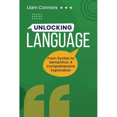 Unlocking Language: From Syntax to Semantics: A Comprehensive Exploration