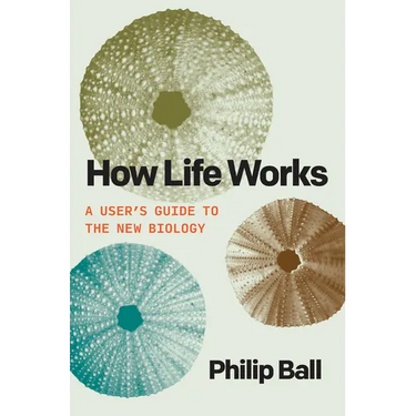How Life Works: A User's Guide to the New Biology