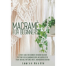 Macramè for Beginners: Ultimate Guide for Beginners on Making Macramè Patterns such as Handmade Home and Garden Décor, Plant and Wall Pattern