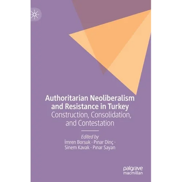 Authoritarian Neoliberalism and Resistance in Turkey: Construction, Consolidation, and Contestation