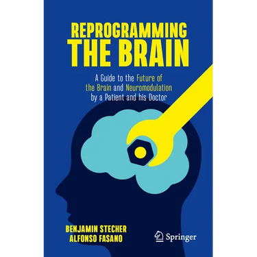 Reprogramming the Brain: A Guide to the Future of the Brain and Neuromodulation by a Patient and His Doctor