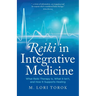 Reiki in Integrative Medicine: What Reiki Therapy Is, What It Isn't, and How It Supports Healing