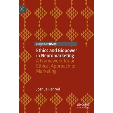 Ethics and Biopower in Neuromarketing: A Framework for an Ethical Approach to Marketing