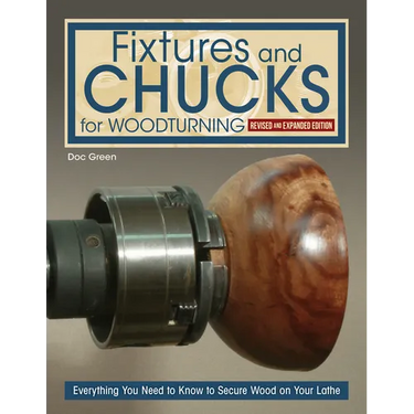 Fixtures and Chucks for Woodturning, Revised and Expanded Edition: Everything You Need to Know to Secure Wood on Your Lathe