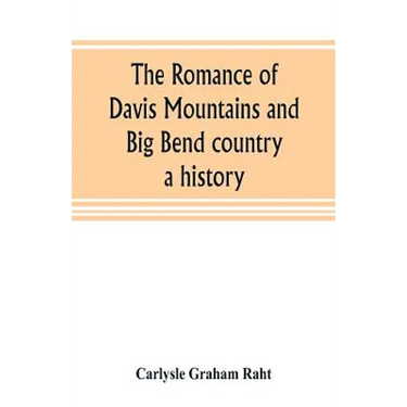 The romance of Davis Mountains and Big Bend country: a history