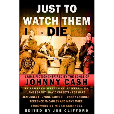 Just To Watch Them Die: Crime Fiction Inspired By the Songs of Johnny Cash