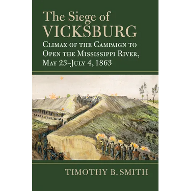 The Siege of Vicksburg: Climax of the Campaign to Open the Mississippi River, May 23-July 4, 1863