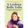 A Lesbian Belle Tells: OUTrageous Southern Stories of Family, Loss, and Love